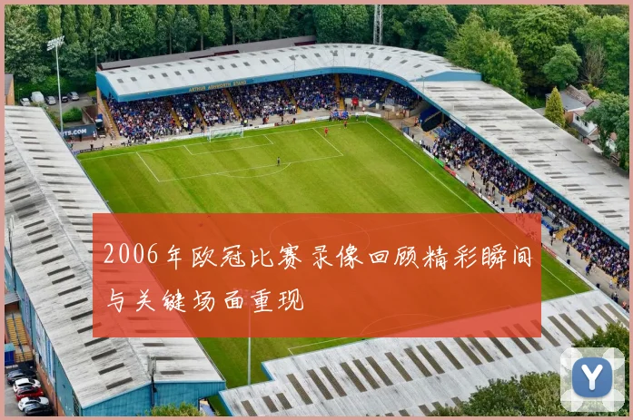 2006年欧冠比赛录像回顾精彩瞬间与关键场面重现