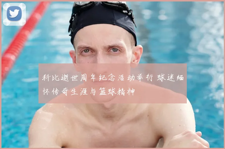 科比逝世周年纪念活动举行 球迷缅怀传奇生涯与篮球精神