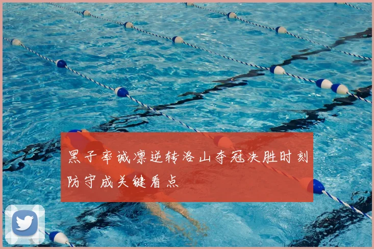 黑子率诚凛逆转洛山夺冠决胜时刻防守成关键看点