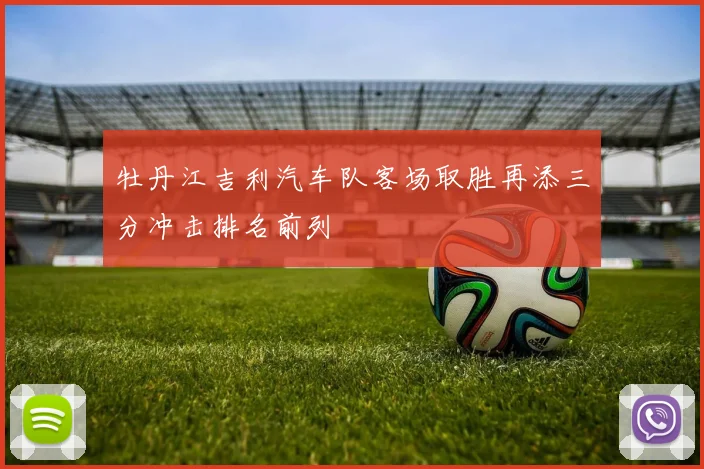 牡丹江吉利汽车队客场取胜再添三分冲击排名前列