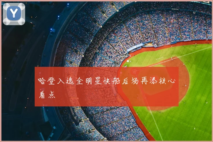 哈登入选全明星快船后场再添核心看点
